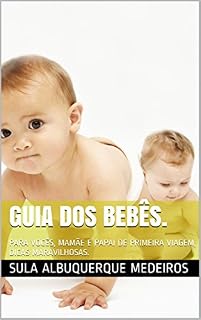 Livro GUIA DOS BEBÊS.: PARA VOCÊS, MAMÃE E PAPAI DE PRIMEIRA VIAGEM, DICAS MARAVILHOSAS.