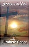 Holding onto Faith by Elizabeth Ghant