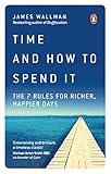 Time and How to Spend It: The 7 Rules for Richer, Happier Days by 
