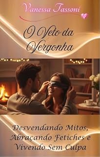 Livro O VETO DA VERGONHA: Desvendando Mitos, Abraçando Fetiches e Vivendo sem Culpa