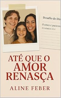 Livro Até Que O Amor Renasça : Um conto cristão sobre recomeço, casamento em crise e fé nas pequenas coisas (Coleção Fé e Cura Livro 8)