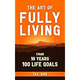 The Art of Fully Living: 1 Man. 10 Years. 100 Life Goals Around the World