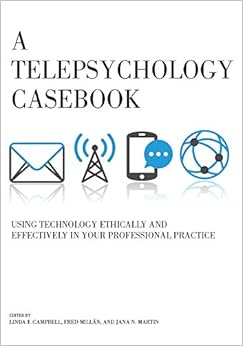 A Telepsychology Casebook: Using Technology Ethically and Effectively in Your Professional Practice