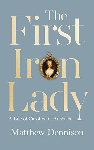 [B.o.o.k] The First Iron Lady: A Life of Caroline of Ansbach E.P.U.B