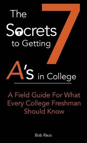 [B.E.S.T] The 7 Secrets to Getting A's in College: A Field Guide for What Every College Freshman Should Know [P.P.T]