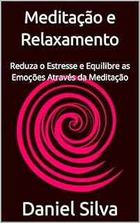 Livro Meditação e Relaxamento: Reduza o Estresse e Equilibre as Emoções Através da Meditação