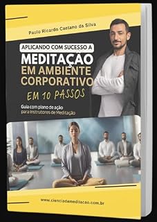 Livro Aplicando com Sucesso a Meditação em Ambiente Corporativo em Dez Passos: Guia para Instrutores de Meditação