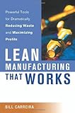 Lean Manufacturing That Works: Powerful Tools for Dramatically Reducing Waste and Maximizing Profits