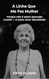 Livro A Linha Que Me Fez Mulher : Porque não é sobre aprender crochê — é sobre tecer identidade.