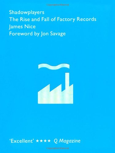 Shadowplayers: The Rise and Fall of Factory Records Shadowplayers: The Rise and Fall of Factory Records