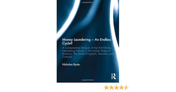 Amazon Com Money Laundering An Endless Cycle A Comparative Analysis Of The Anti Money Laundering Policies In The United States Of America The United And Canada The Law Of Financial Crime 9780415583732