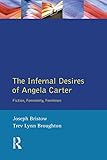 The Infernal Desires of Angela Carter: Fiction, Femininity, Feminism (Longman Studies In Twentieth C by 