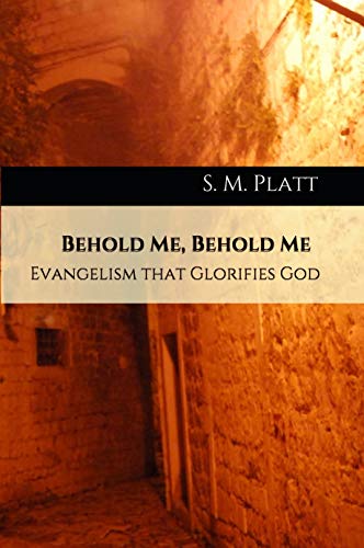 Behold Me, Behold Me: Evangelism that Glorifies God by S.M. Platt