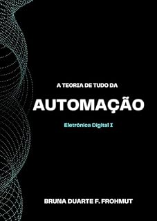 Livro A teoria de tudo da Automação: Eletrônica Digital I