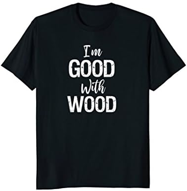 Woodworking ApparelWoodworker Gift I'm Good With Wood Shirt T-ShirtOEKO-TEX STANDARD 100