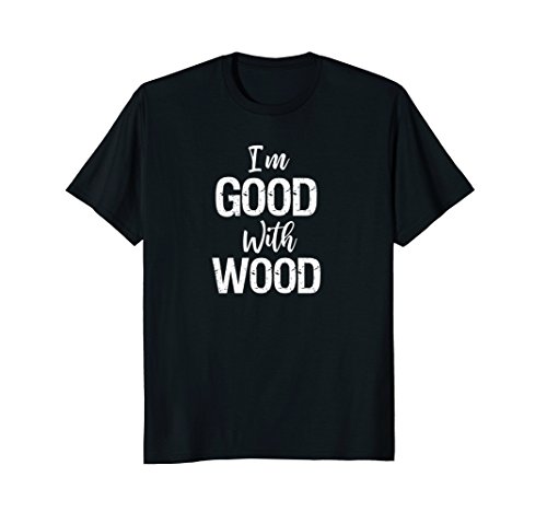 Woodworking ApparelWoodworker Gift I'm Good With Wood Shirt T-ShirtOEKO-TEX STANDARD 100