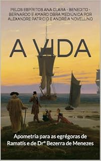 Livro A VIDA: Apometria para as egrégoras de Ramatís e de Drº Bezerra de Menezes (Série Psicológica da Apometria para as egrégoras de Ramatís e de Drº Bezerra de Menezes)