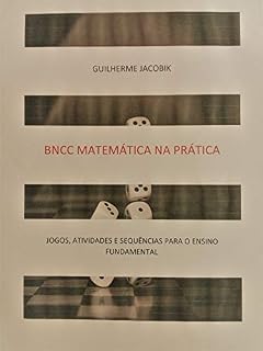 Livro BNCC: Matemática na Prática: JOGOS, ATIVIDADES E SEQUÊNCIAS PARA O ENSINO FUNDAMENTAL