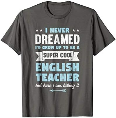 English Teacher T-Shirt | I Never Dreamed | Gift For Teacher