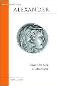 Alexander Invincible King Of Macedonia Military Profiles