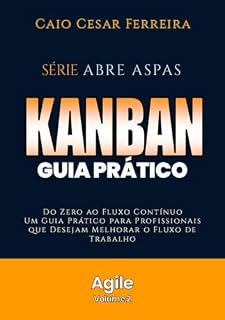 Livro Kanban Guia Prático: Do Zero ao Fluxo Contínuo Um Guia Prático para Iniciantes e Profissionais que Desejam Melhorar o Fluxo de Trabalho (Abre Aspas - Agile)