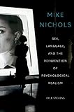 Mike Nichols: Sex, Language, and the Reinvention of Psychological Realism by Kyle Stevens