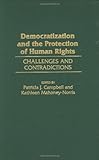 Democratization and the Protection of Human Rights: Challenges and Contradictions, Patricia J. Campbell, Kathleen Mahoney-Norris, 0275962318