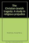 The Christian-Jewish tragedy : a study in religious prejudice