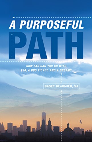 A Purposeful Path: How far can you go with $30, a bus ticket, and a dream? by Casey Beaumier