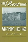 The Best School: West Point, 1833-1866 by James L Morrison Jr