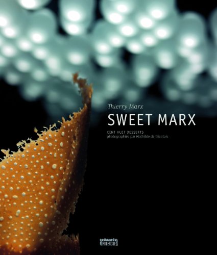 Sweet Marx : Cent huit desserts by Thierry Marx