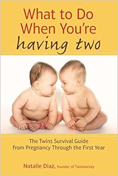 What to Do When You're Having Two: The Twins Survival Guide from Pregnancy Through the First Year, by Natalie Diaz What to Do When You're Having Two: The Twins Survival Guide from Pregnancy Through the First Year, by Natalie Diaz