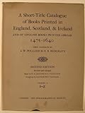 A Short-Title Catalogue of Books Printed in England, Scotland, and Ireland and of English Books Printed Abroad, 1475-1640, , 0197217907