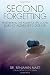Second Forgetting: Remembering the Power of the Gospel during Alzheimer's Disease by Benjamin T. Mast, Scotty Smith