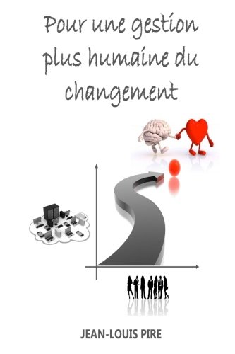 Pour une gestion plus humaine du changement (French Edition) by Jean-Louis Pire