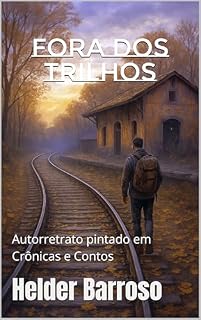 Livro Fora dos Trilhos: Autorretrato pintado em Crônicas e Contos (Eu, Helder)