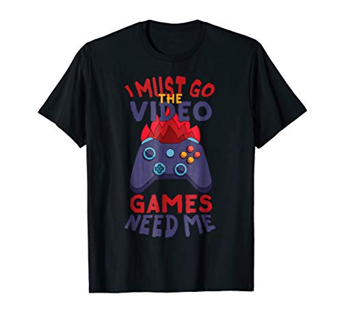 I Must Go The Video Games Need Me Video Gamer Tshirt