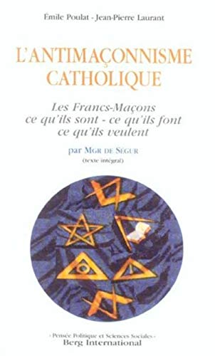 L'antimaçonnisme catholique : Les Francs-Maçons par Mgr de Ségur by Jean-Pierre Laurant, Emile Poulat