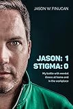 Jason: 1 | Stigma: 0: My battle with mental illness at home and in the workplace by Jason W. Finucan