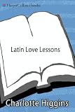 Latin Love Lessons: Put a Little Ovid in Your Life by Charlotte Higgins