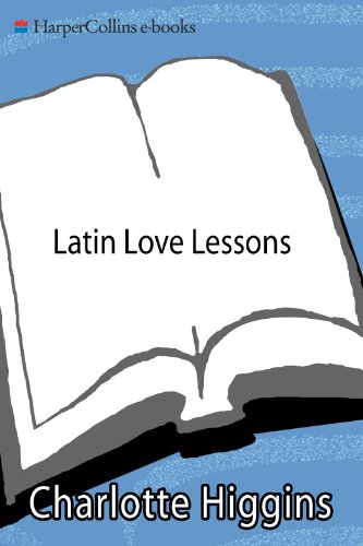 Latin Love Lessons: Put a Little Ovid in Your Life by Charlotte Higgins