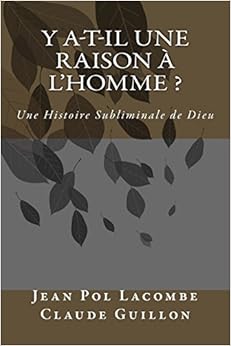 y a-t-il une raison à l'homme: Une Histoire Subliminale de Dieu y a-t-il une raison à l'homme: Une Histoire Subliminale de Dieu