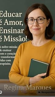 Livro Educação/ Autoajuda : Educar é Amar, Ensinar é Missão !: A nobre missão de ensinar com o coração e transformar vidas em propósito. (Educação/ Literatura)