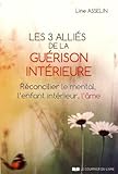 Les trois alliés de la guérison intérieure : Réconcilier le mental, l'enfant intérieur, l'âme by