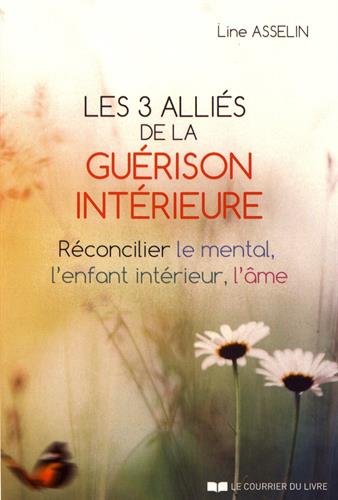 Les trois alliés de la guérison intérieure : Réconcilier le mental, l'enfant intérieur, l'âme by