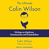 The Ultimate Colin Wilson: Writings on Mysticism, Consciousness and Existentialism by Colin Wilson, Colin Stanley - edited by