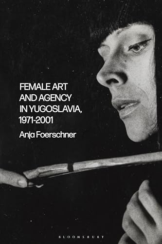 Female Art and Agency in Yugoslavia, 1971–2001 (English Edition)