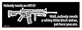 Nobody Needs an AR15 Well, Nobody Needs a Whiny Little B**** Either, Yet Here You Are Vinyl Sticker Decal