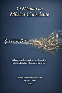 Livro O Método da Música Consciênte: 120 Perguntas Estratégicas Para Organizar Intenção, Estrutura e Criação na Era da IA