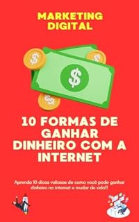 Livro 10 FORMAS DE GANHAR DINHEIRO COM A INTERNET: 10 DICAS VALIOSAS PARA GANHAR DINHEIRO COM A INTERNET E MUDAR DE VIDA - MARKETING DIGITAL